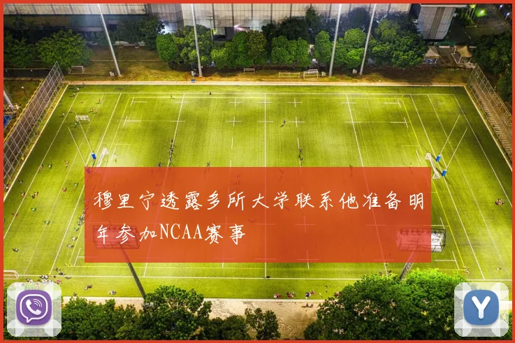 穆里宁透露多所大学联系他准备明年参加NCAA赛事